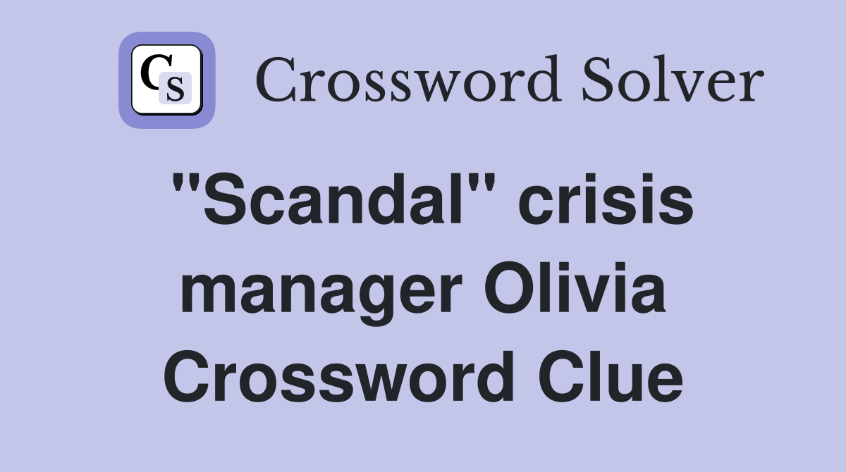 "Scandal" crisis manager Olivia Crossword Clue