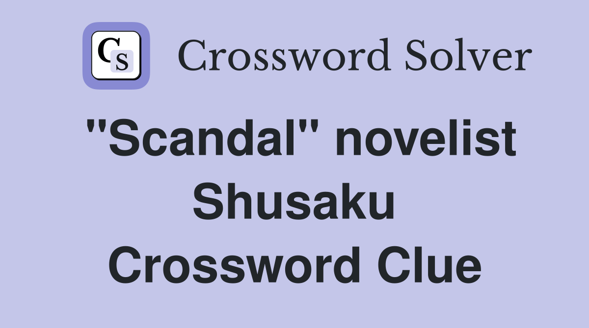 "Scandal" novelist Shusaku Crossword Clue