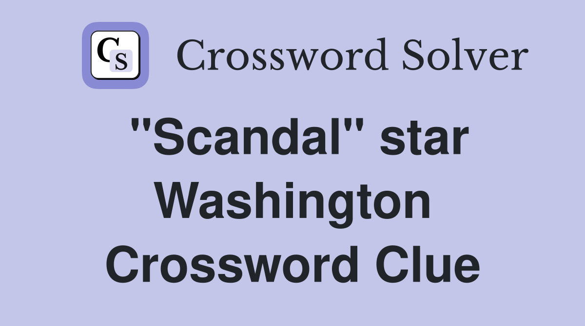 "Scandal" star Washington Crossword Clue