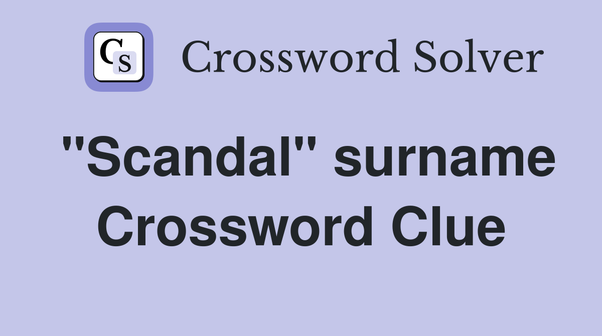 "Scandal" surname Crossword Clue