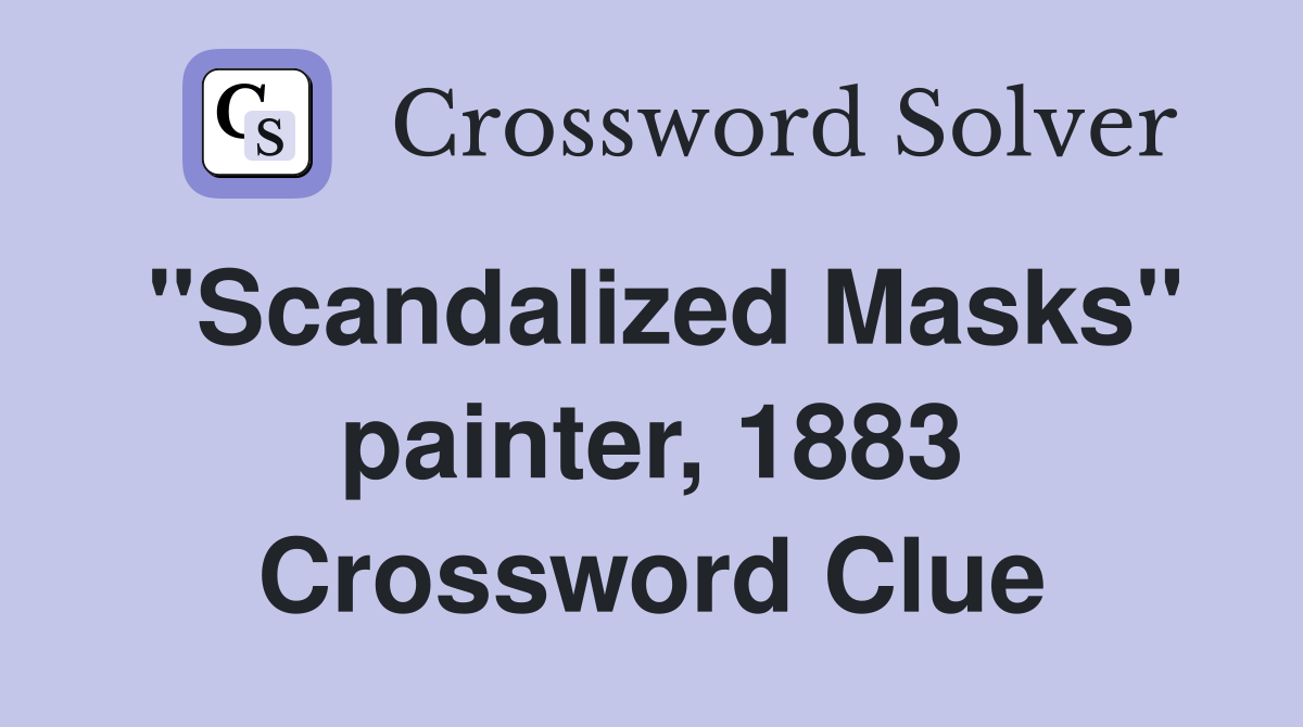 "Scandalized Masks" painter, 1883 Crossword Clue
