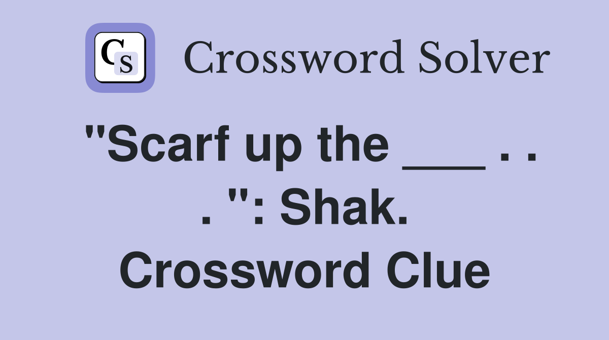 "Scarf up the ___ . . . ": Shak. Crossword Clue