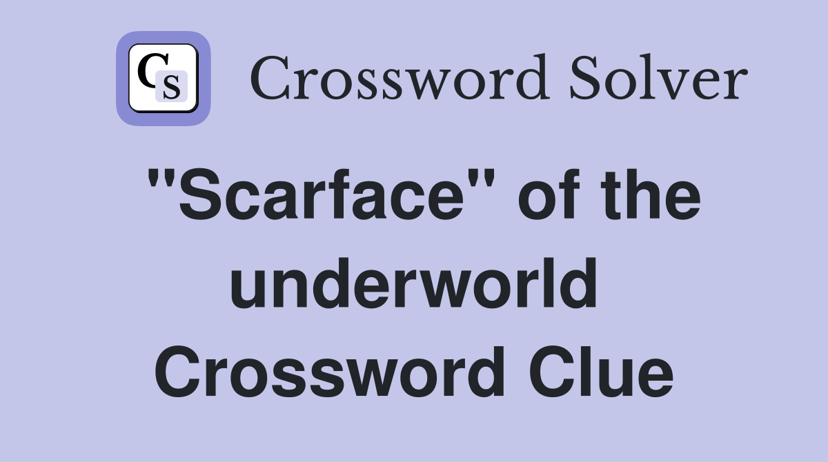 "Scarface" of the underworld Crossword Clue