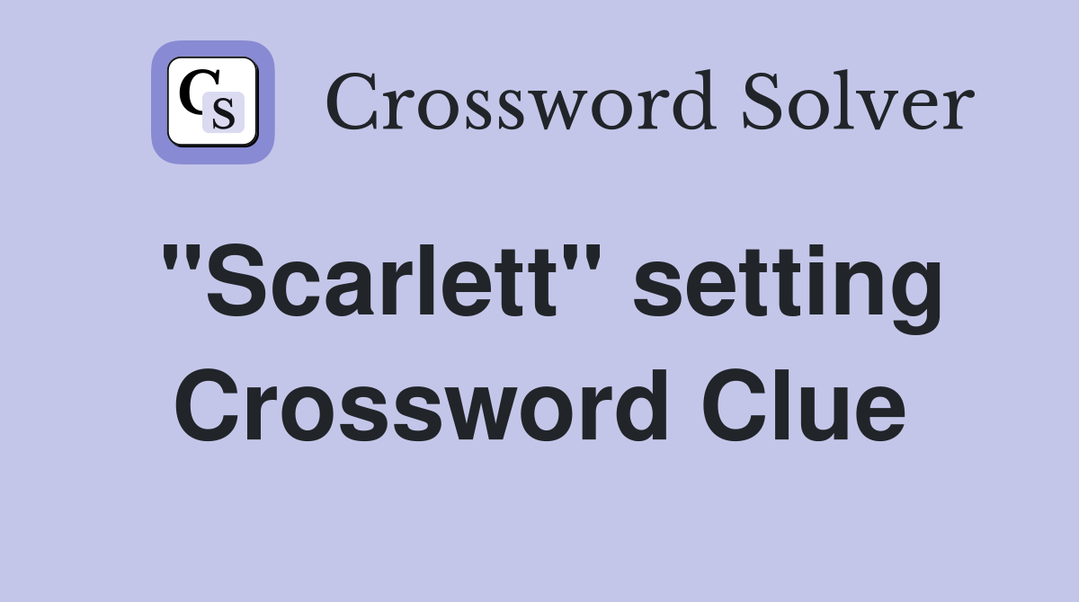 "Scarlett" setting Crossword Clue