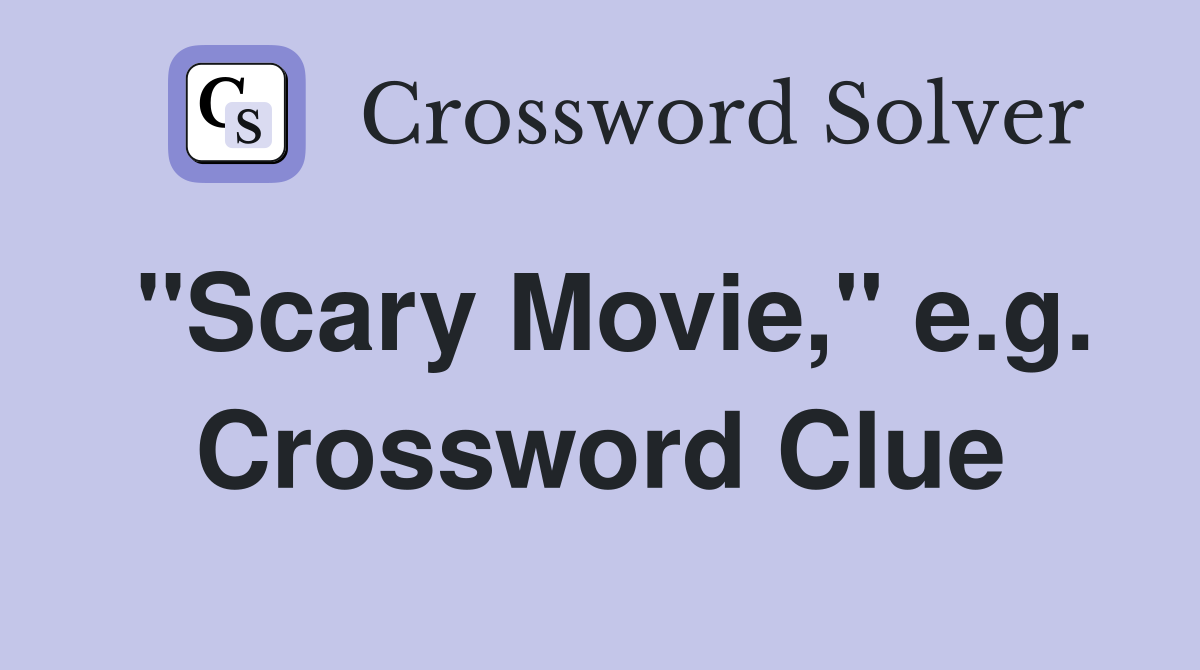 "Scary Movie," e.g. Crossword Clue