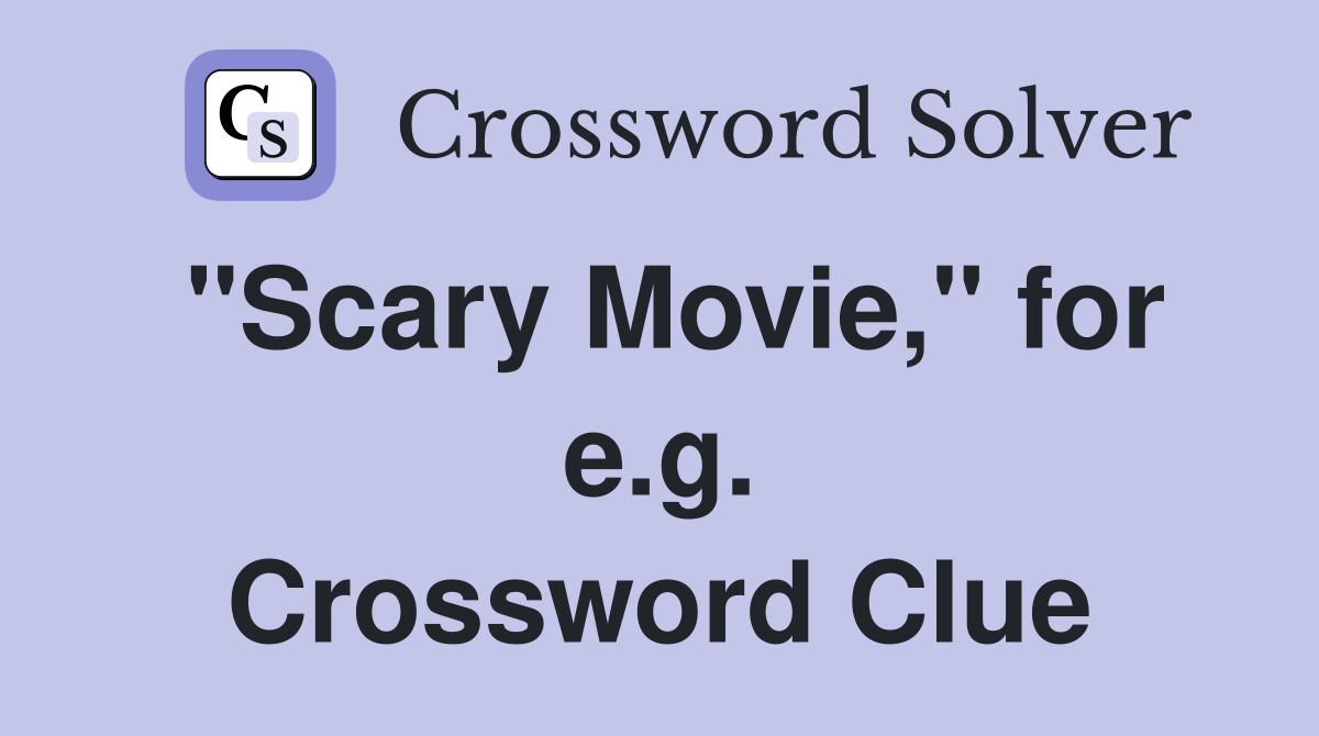 "Scary Movie," for e.g. Crossword Clue