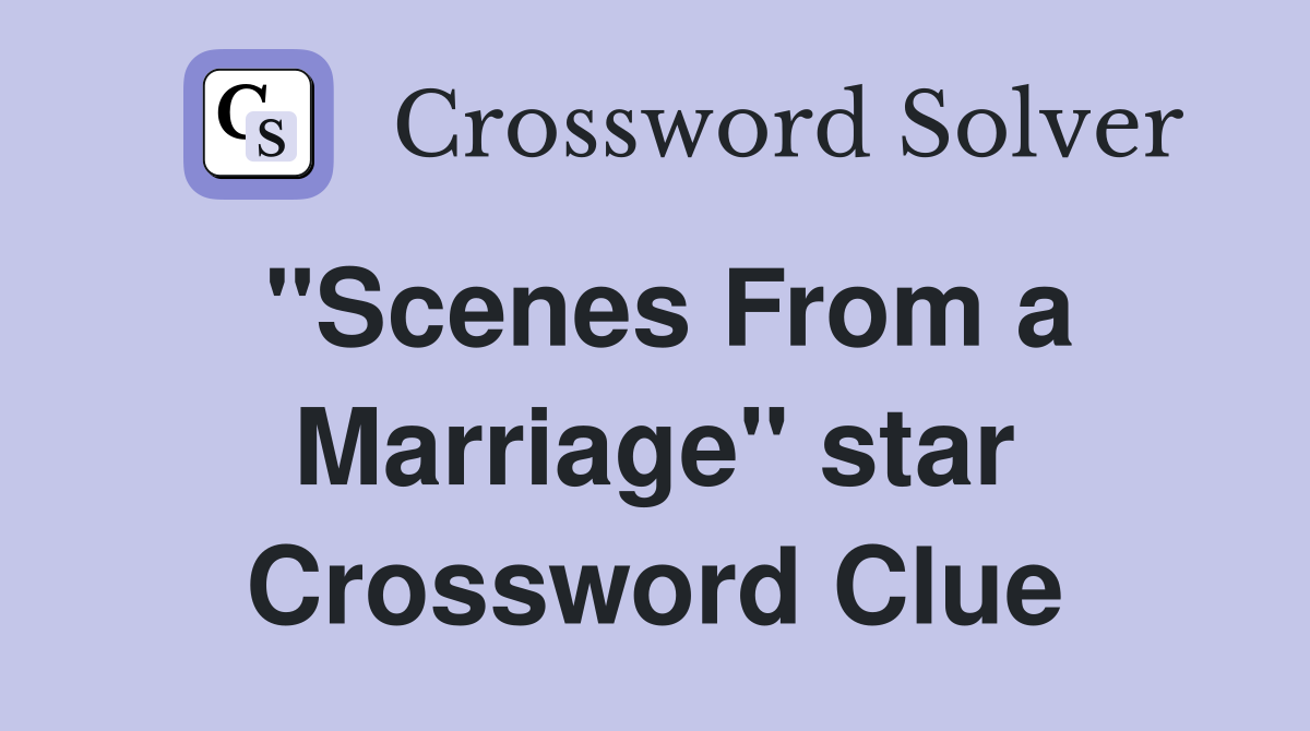 "Scenes From a Marriage" star Crossword Clue
