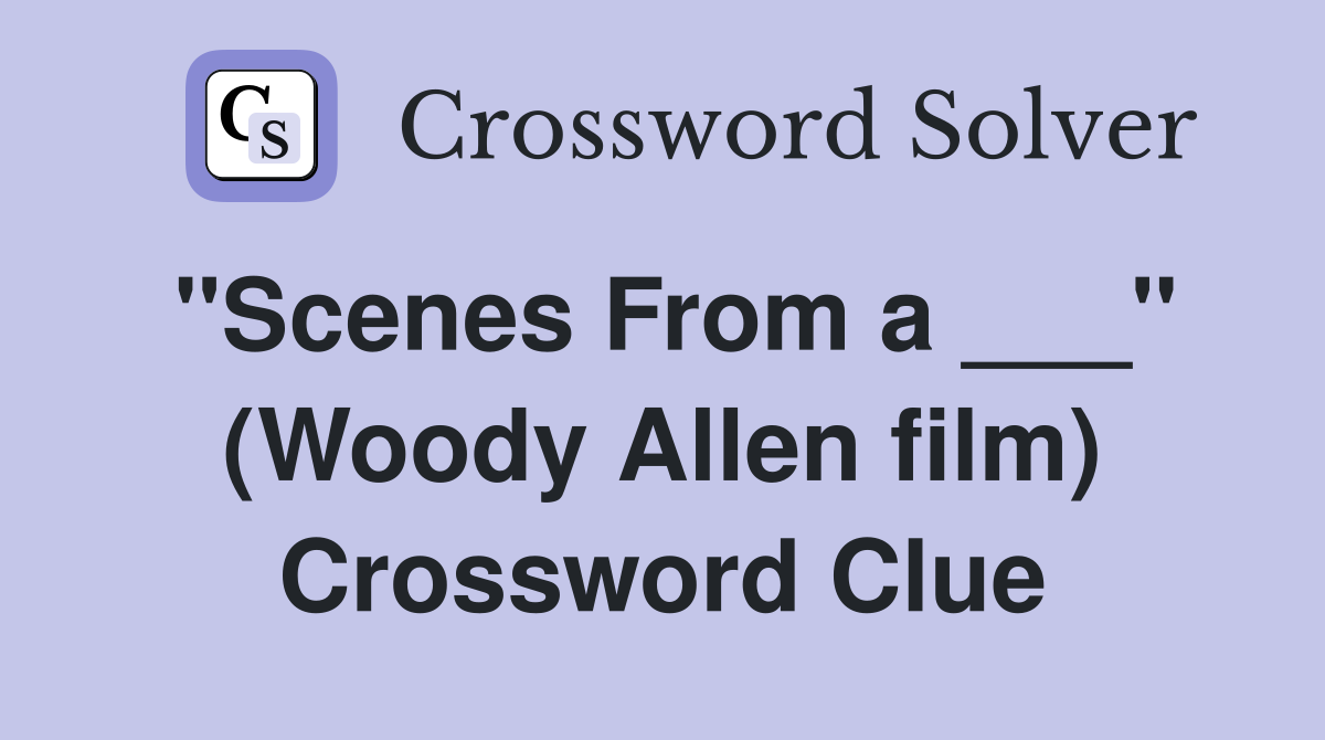 "Scenes From a ___" (Woody Allen film) Crossword Clue