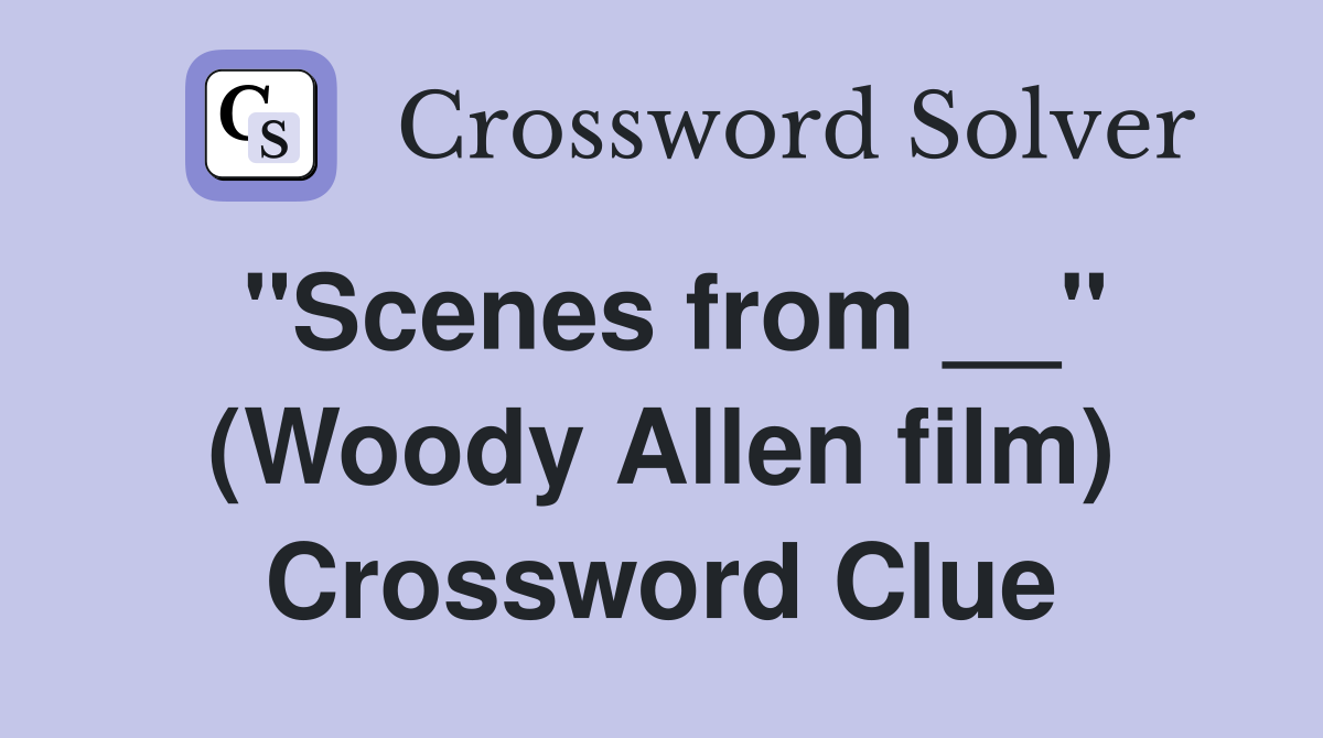 "Scenes from __" (Woody Allen film) Crossword Clue