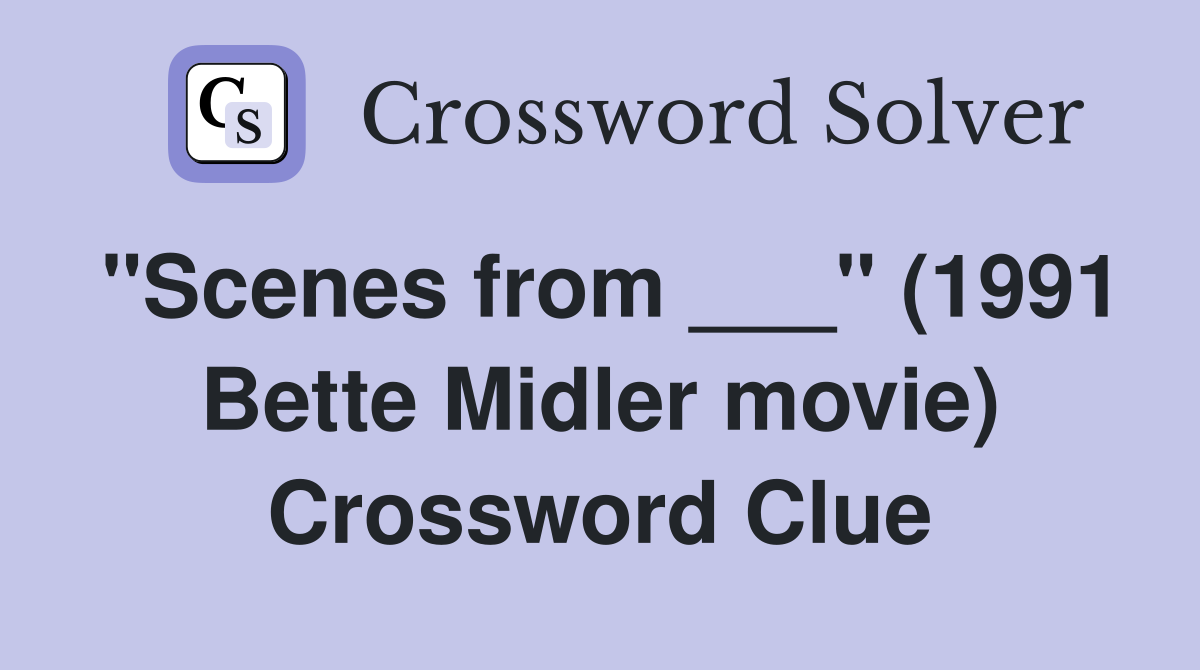 "Scenes from ___" (1991 Bette Midler movie) Crossword Clue