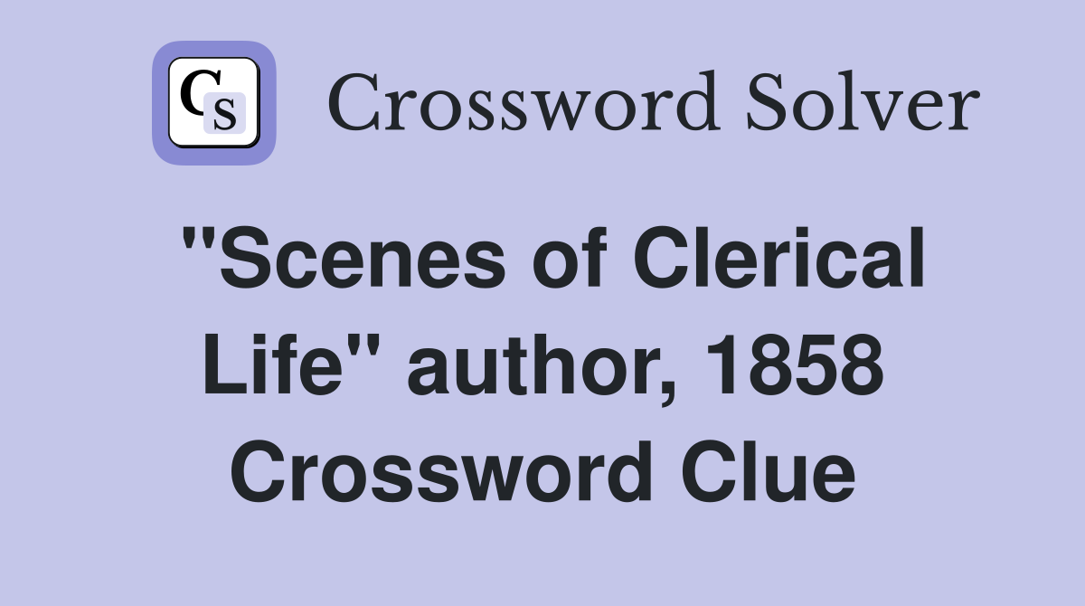 "Scenes of Clerical Life" author, 1858 Crossword Clue