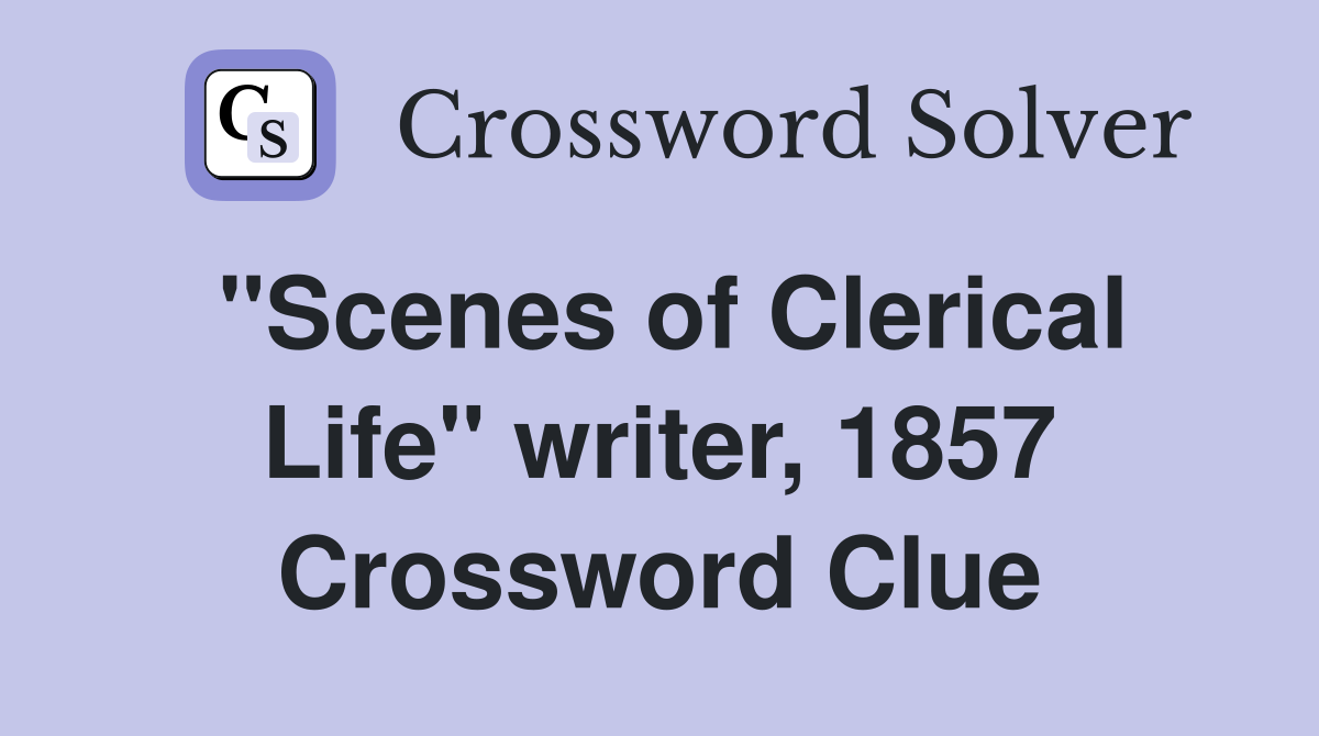"Scenes of Clerical Life" writer, 1857 Crossword Clue