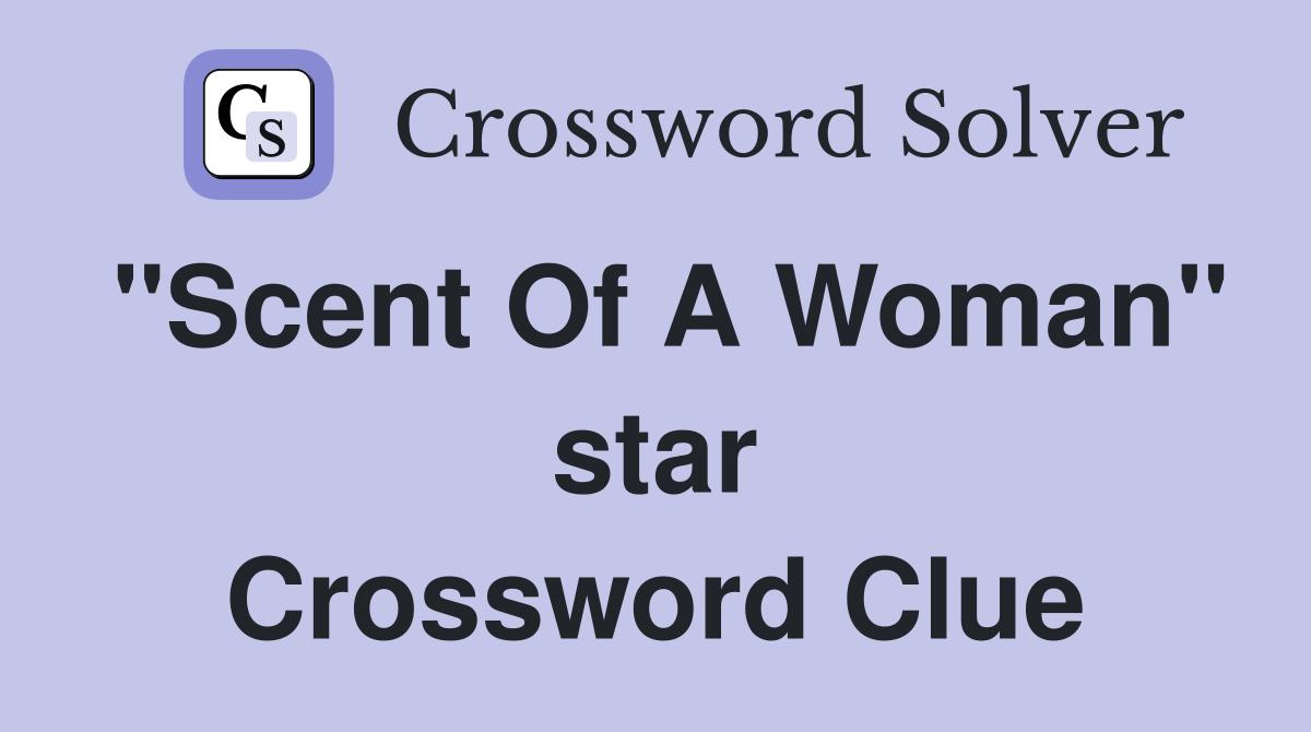 "Scent Of A Woman" star Crossword Clue