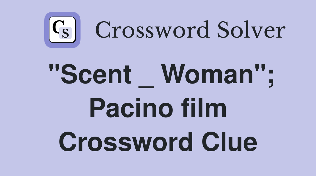 "Scent _ Woman"; Pacino film Crossword Clue