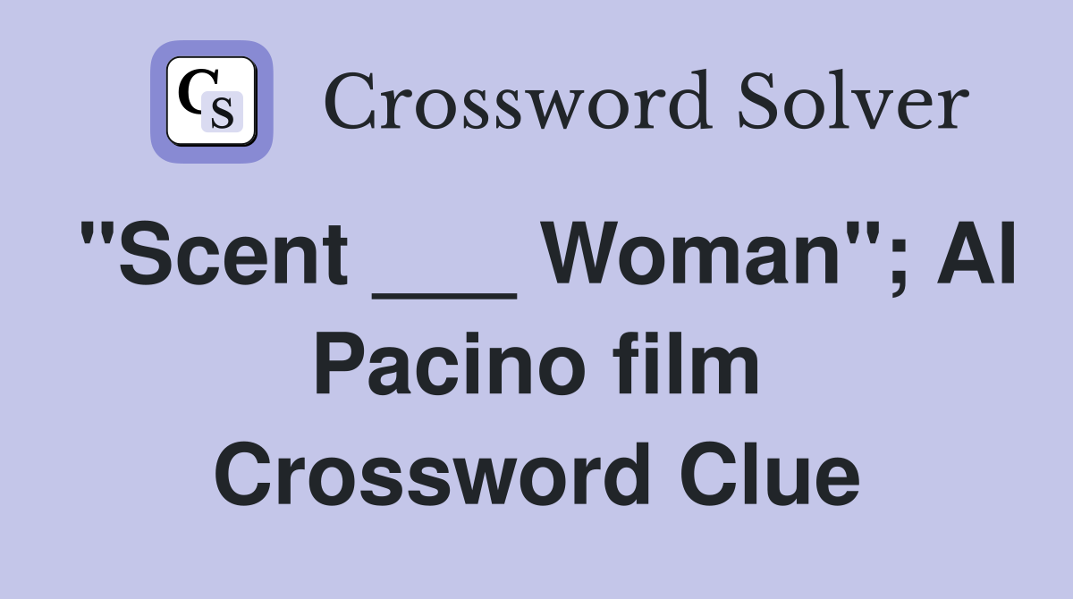 "Scent ___ Woman"; Al Pacino film Crossword Clue