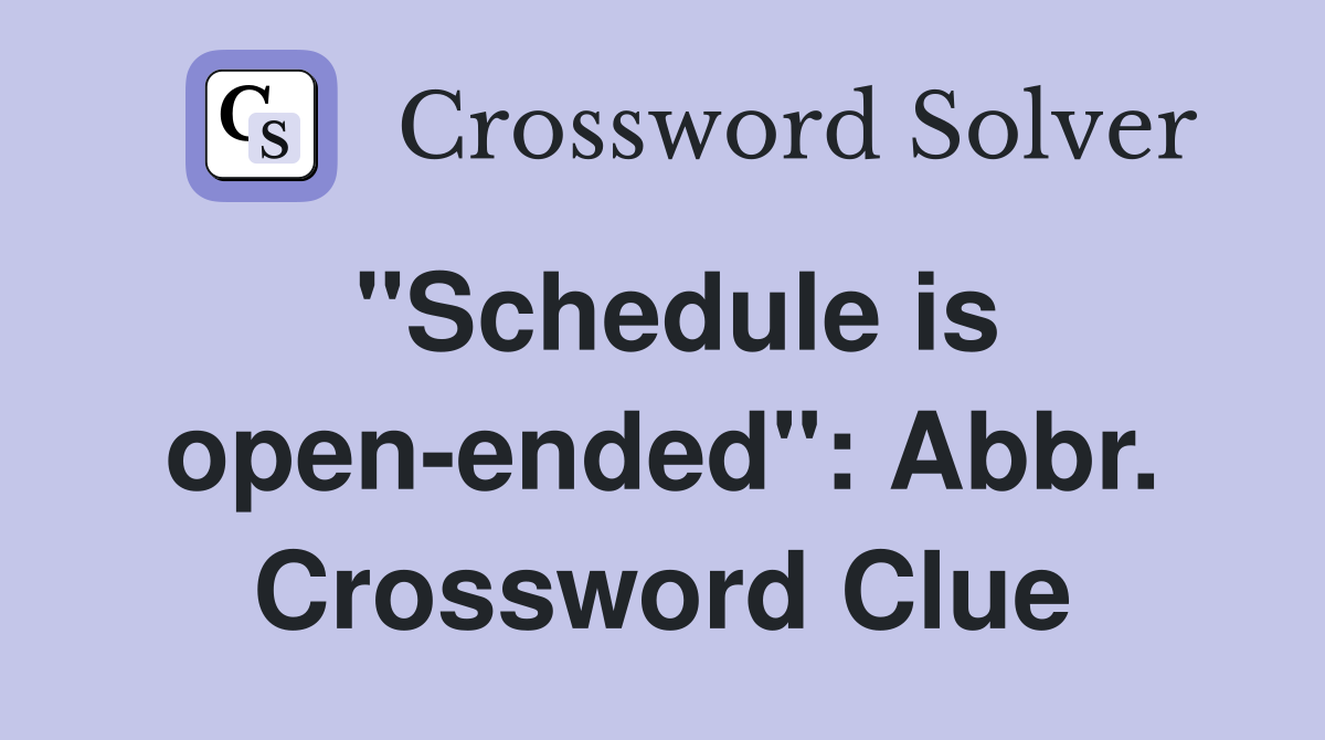 "Schedule is open-ended": Abbr. Crossword Clue