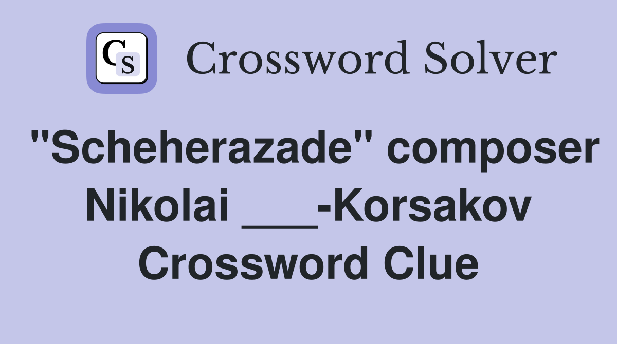 "Scheherazade" composer Nikolai ___-Korsakov Crossword Clue