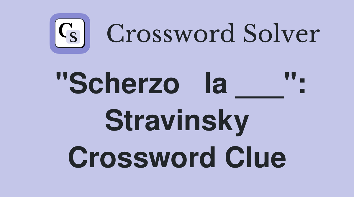 "Scherzo   la ___": Stravinsky Crossword Clue