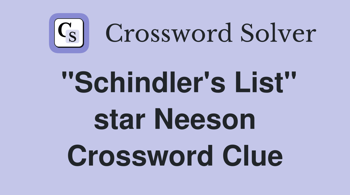 "Schindler's List" star Neeson Crossword Clue
