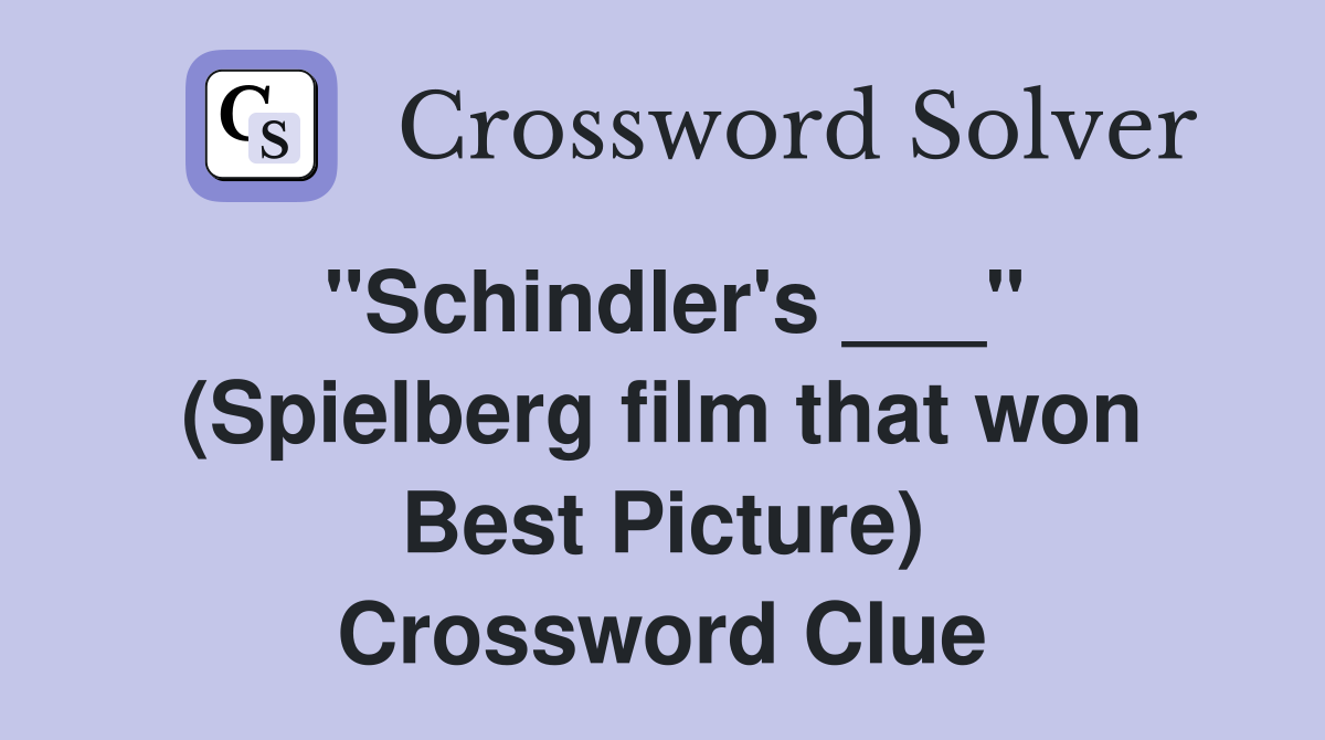 "Schindler's ___" (Spielberg film that won Best Picture) Crossword Clue