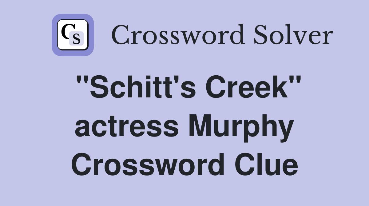 "Schitt's Creek" actress Murphy Crossword Clue