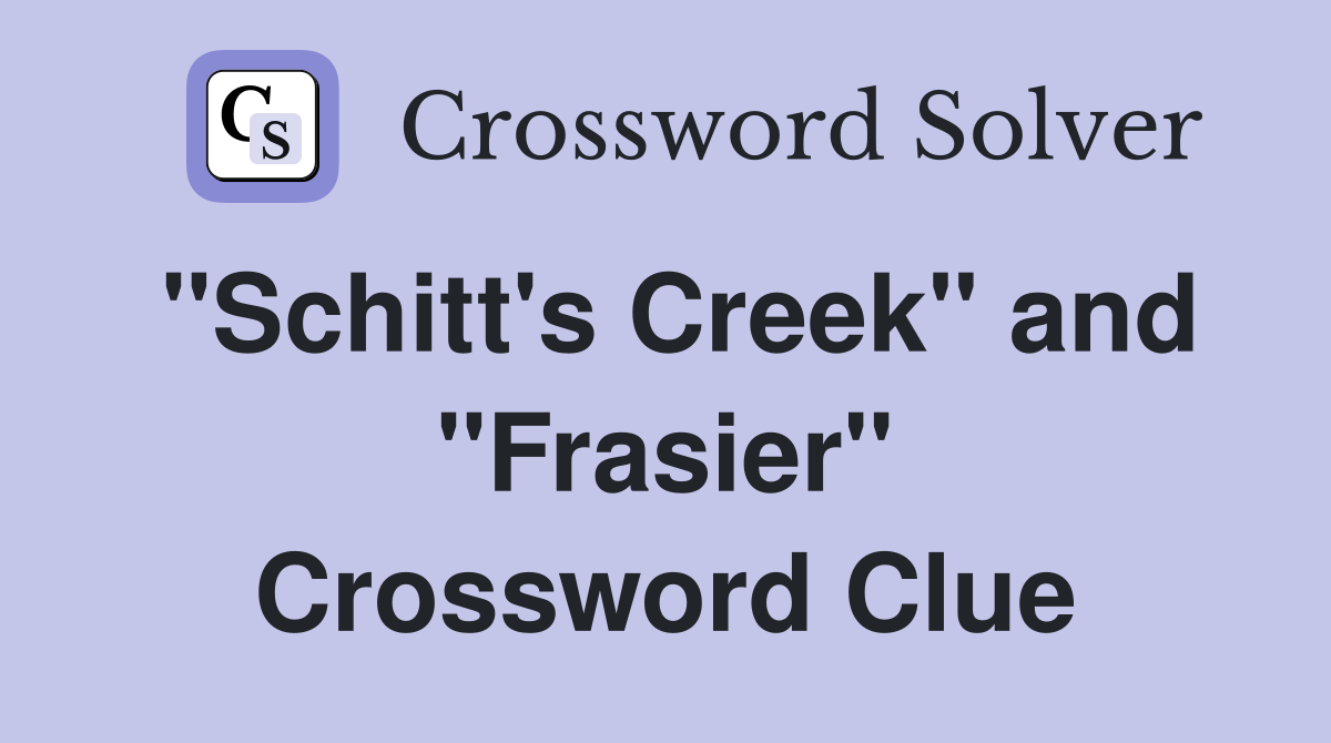 "Schitt's Creek" and "Frasier" Crossword Clue