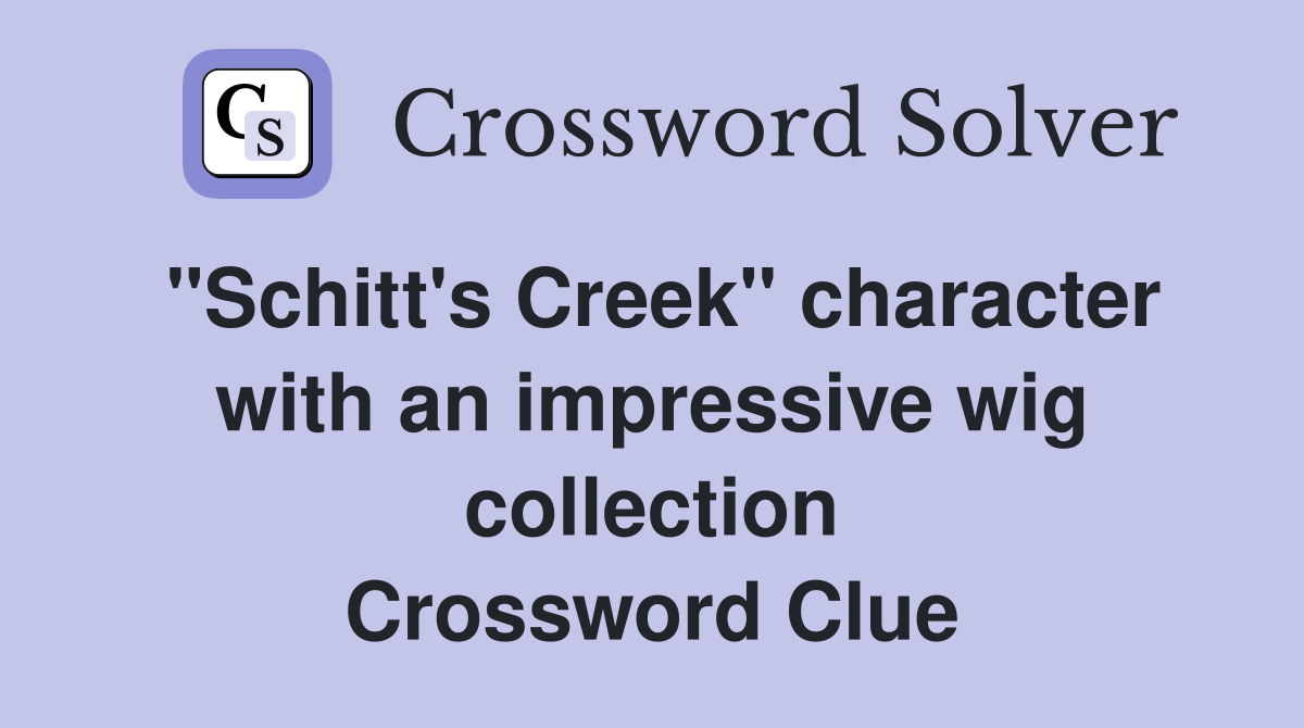 "Schitt's Creek" character with an impressive wig collection Crossword Clue