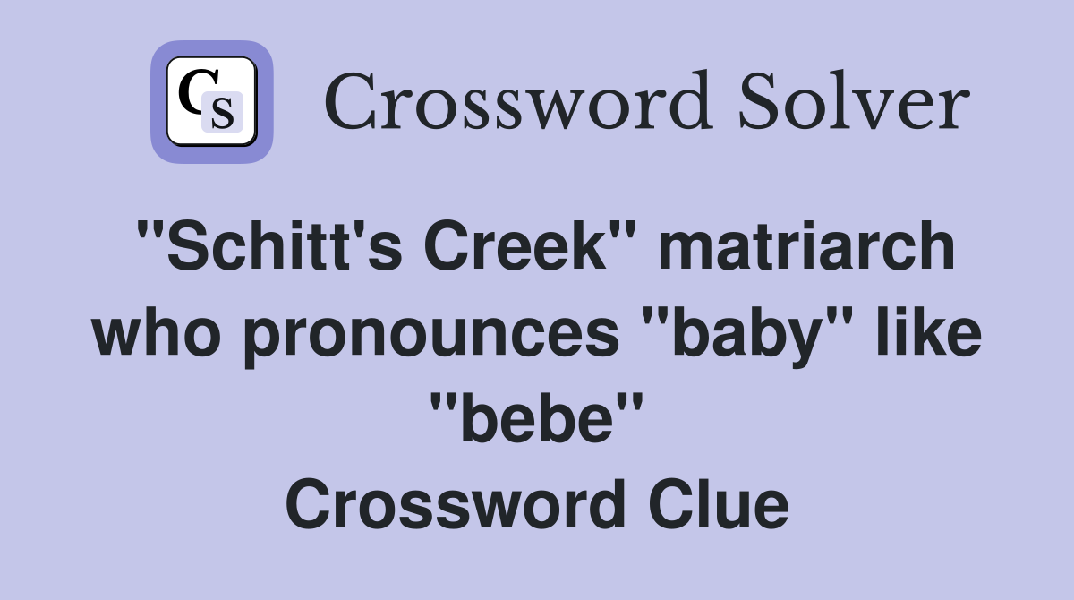 "Schitt's Creek" matriarch who pronounces "baby" like "bebe" Crossword Clue