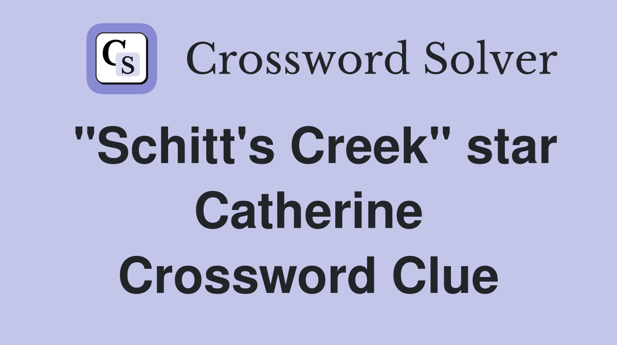 "Schitt's Creek" star Catherine Crossword Clue