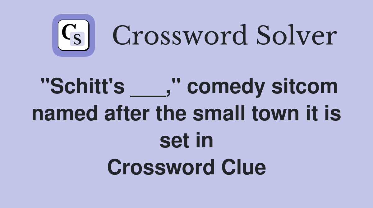 "Schitt's ___," comedy sitcom named after the small town it is set in Crossword Clue
