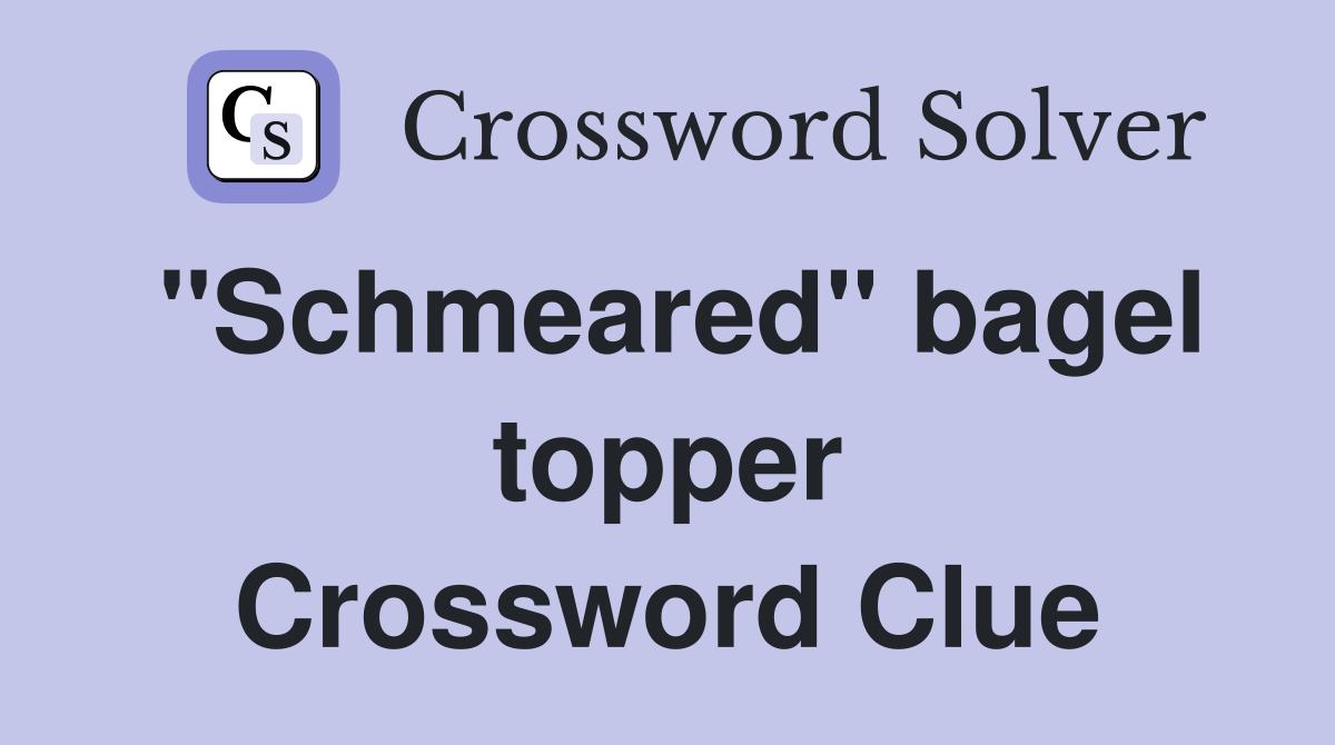 "Schmeared" bagel topper Crossword Clue