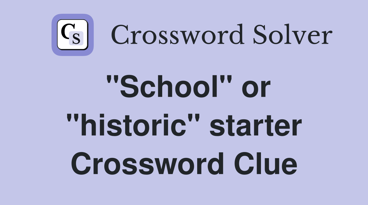 "School" or "historic" starter Crossword Clue