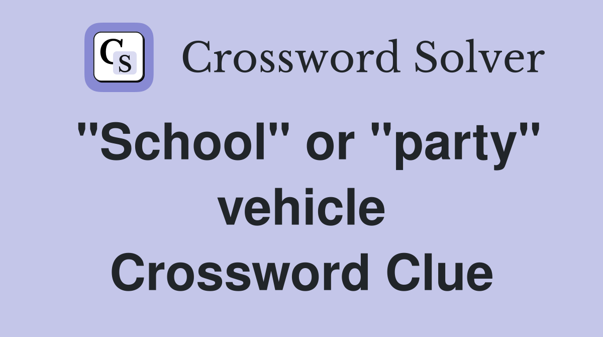 "School" or "party" vehicle Crossword Clue