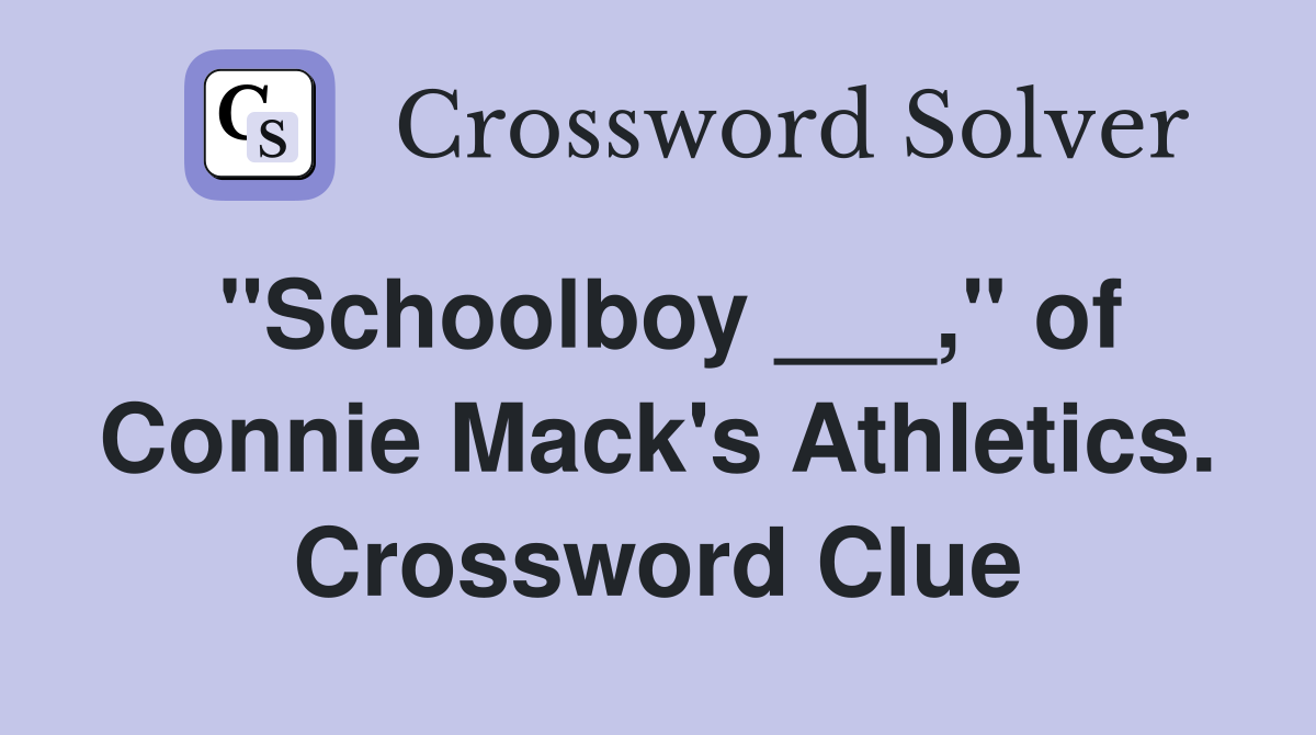 "Schoolboy ___," of Connie Mack's Athletics. Crossword Clue