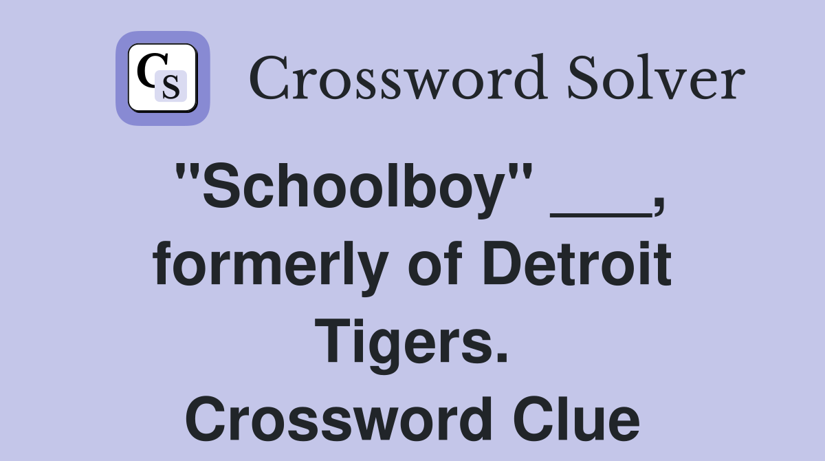 "Schoolboy" ___, formerly of Detroit Tigers. Crossword Clue
