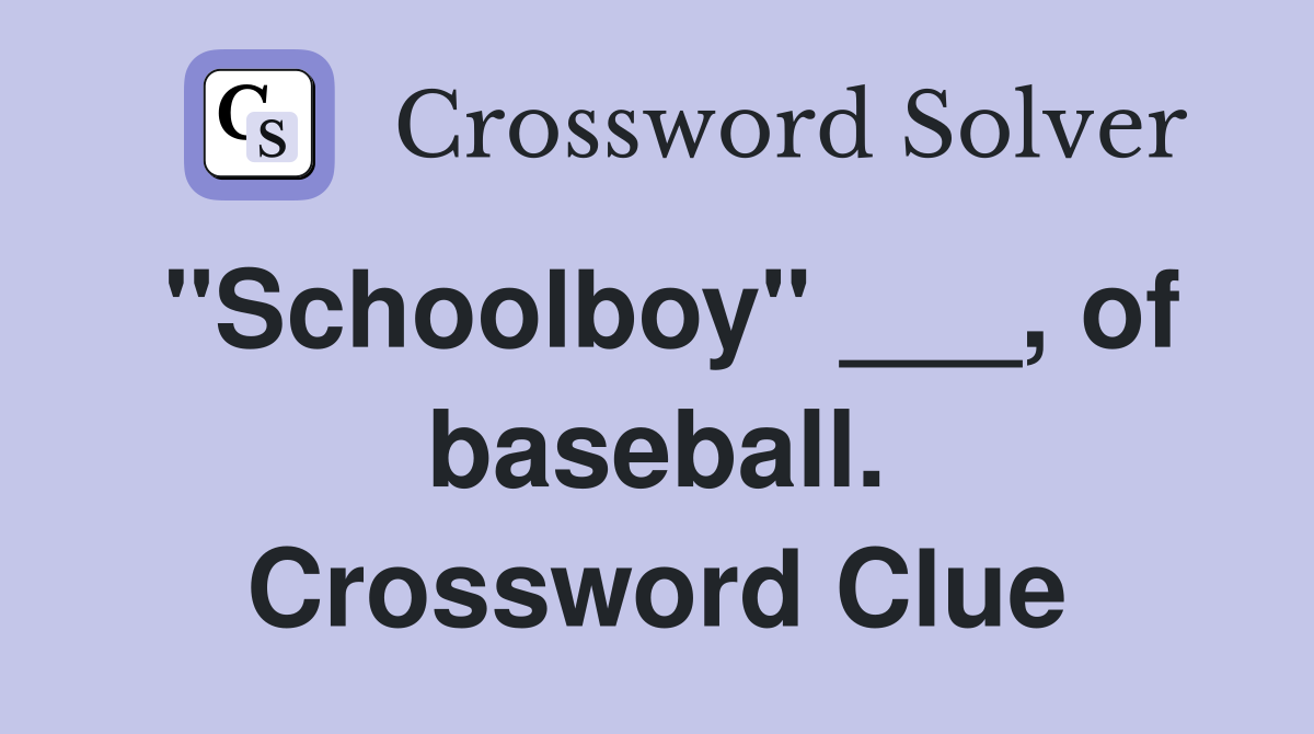 "Schoolboy" ___, of baseball. Crossword Clue