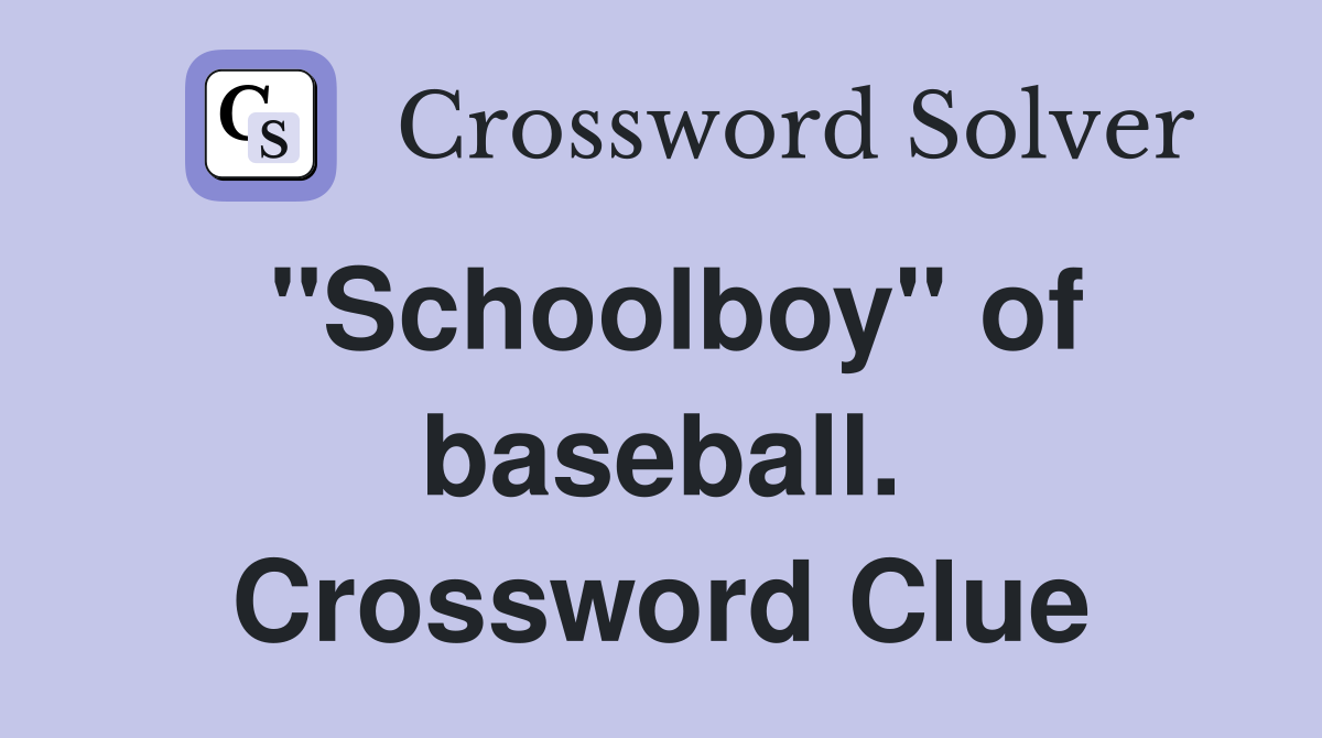 "Schoolboy" of baseball. Crossword Clue