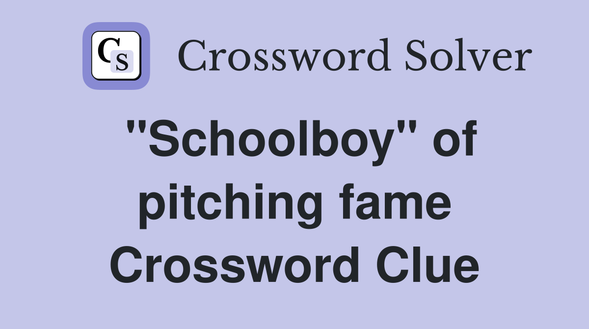 "Schoolboy" of pitching fame Crossword Clue
