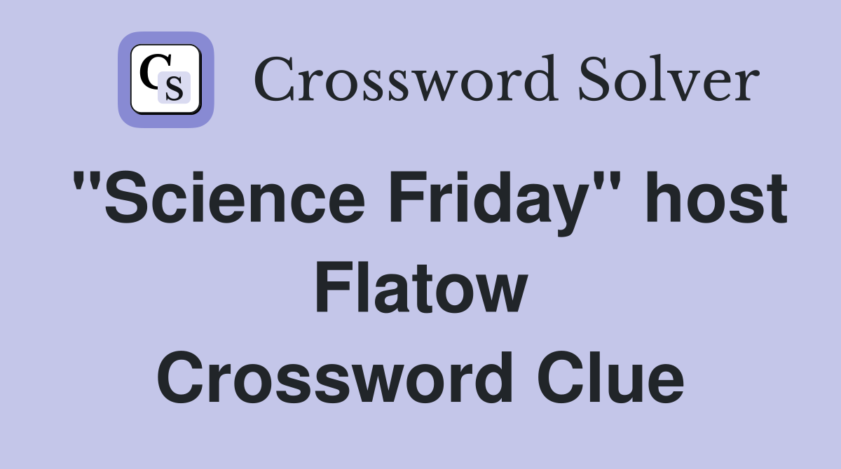 "Science Friday" host Flatow Crossword Clue