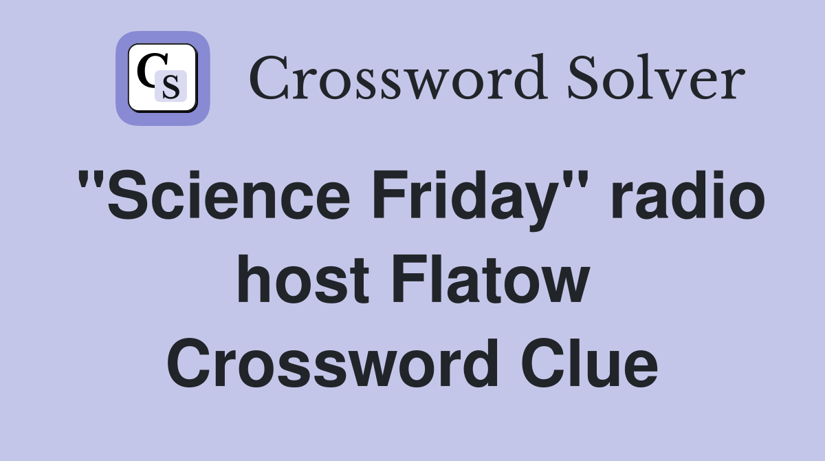 "Science Friday" radio host Flatow Crossword Clue
