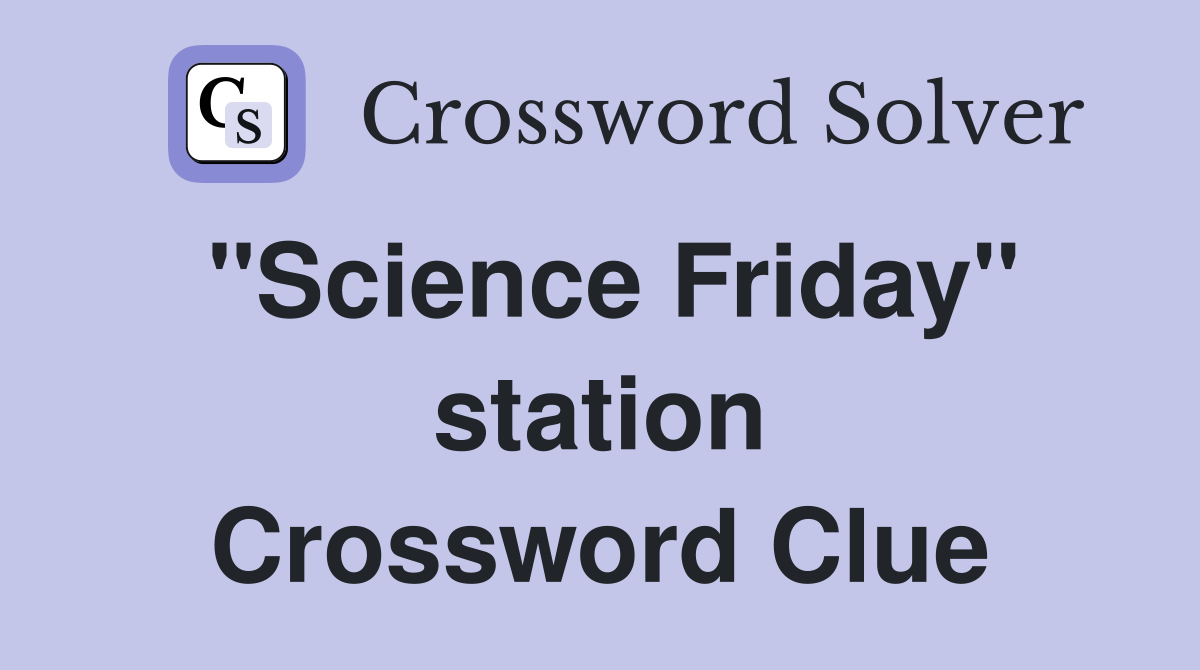 "Science Friday" station Crossword Clue