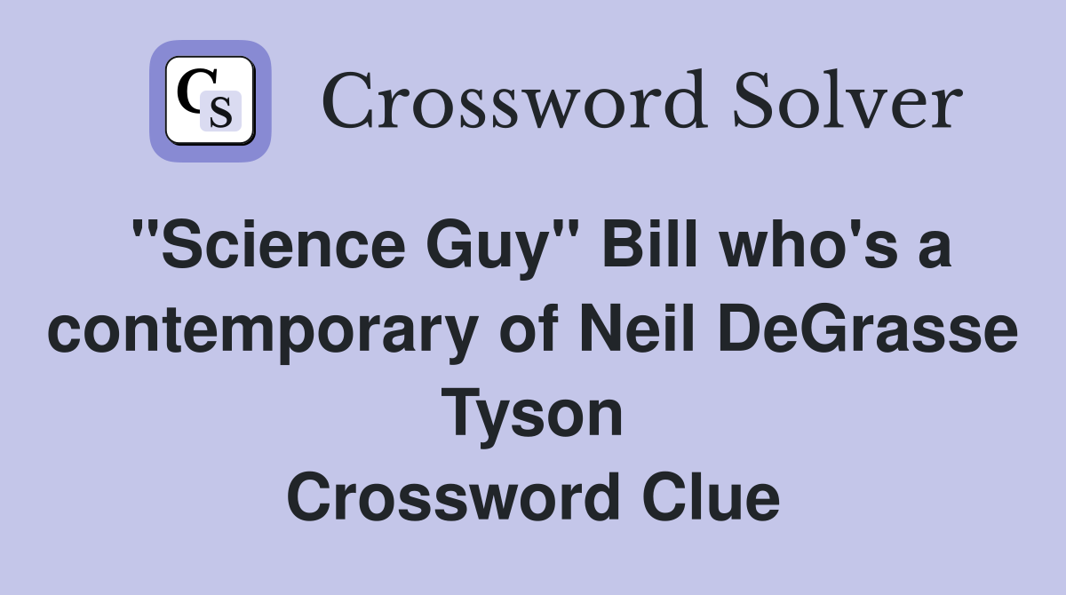 "Science Guy" Bill who's a contemporary of Neil DeGrasse Tyson Crossword Clue