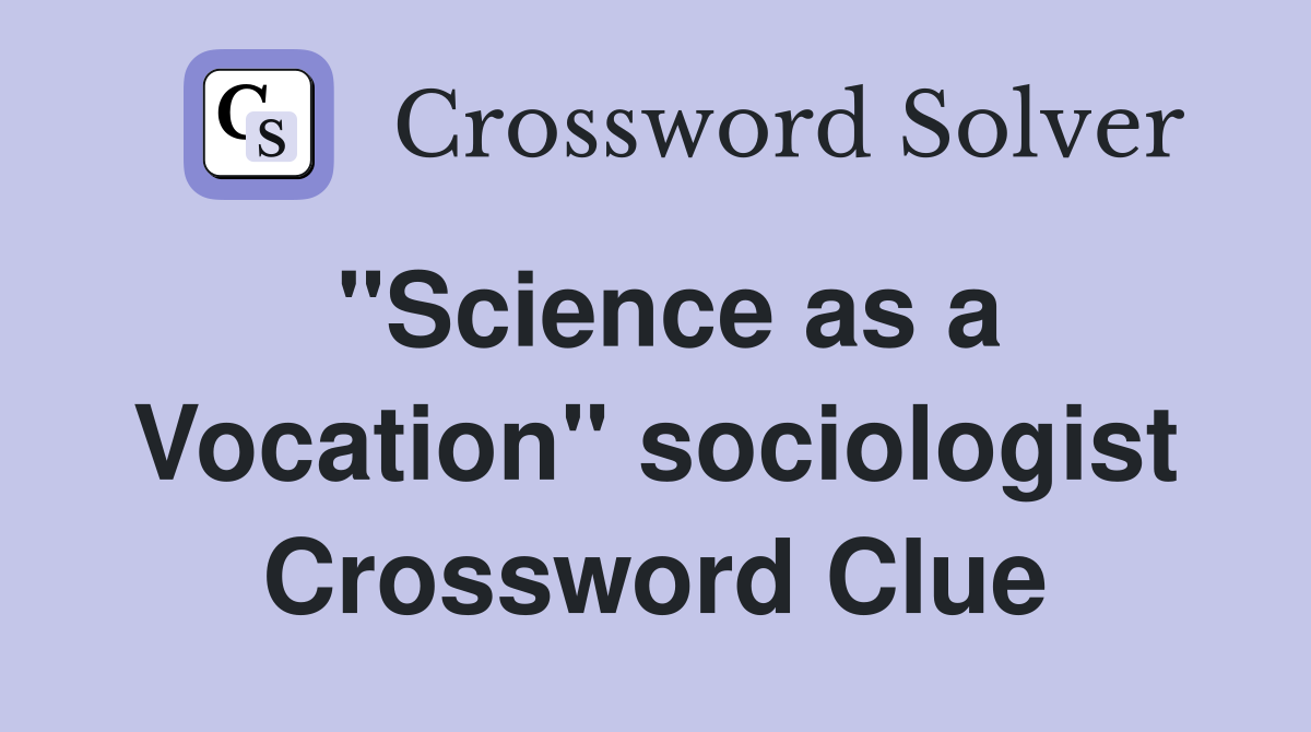 "Science as a Vocation" sociologist Crossword Clue