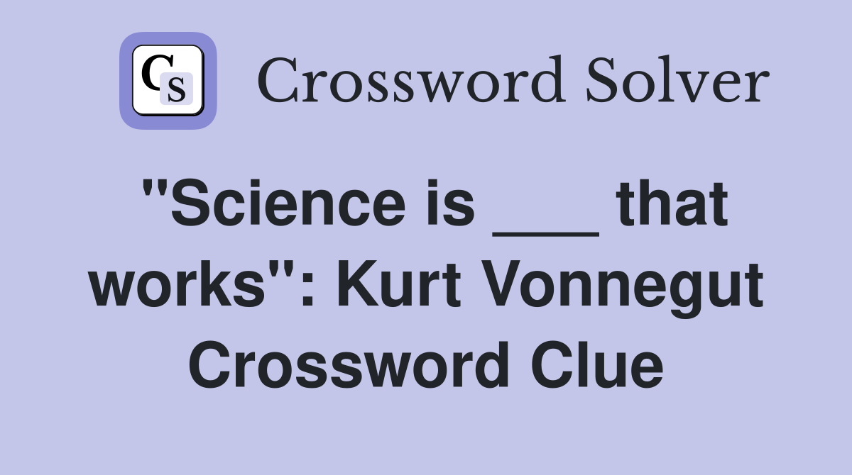"Science is ___ that works": Kurt Vonnegut Crossword Clue
