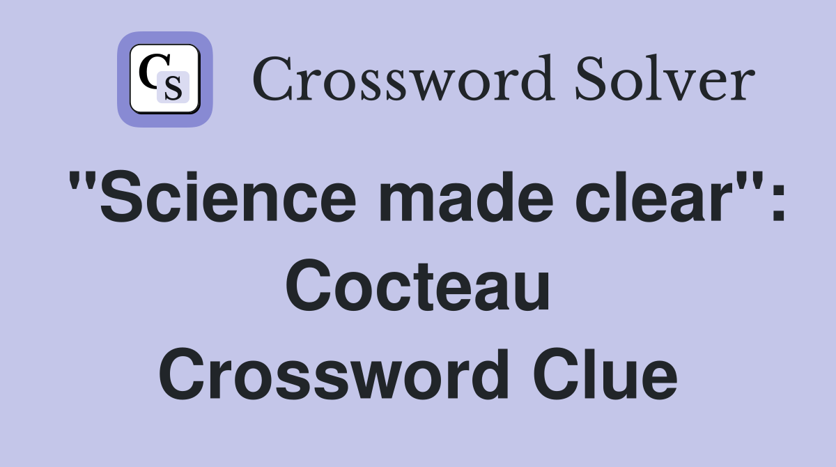"Science made clear": Cocteau Crossword Clue