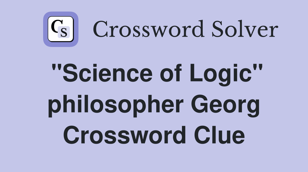 "Science of Logic" philosopher Georg Crossword Clue