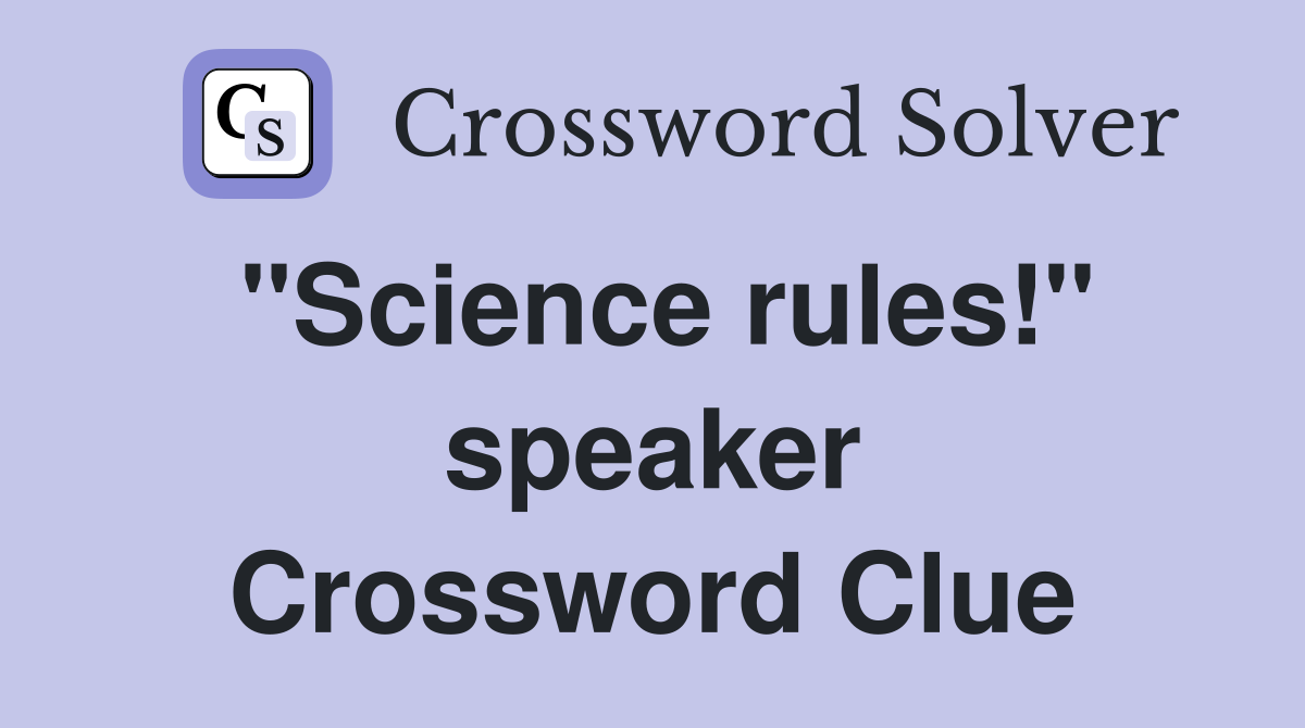 "Science rules!" speaker Crossword Clue