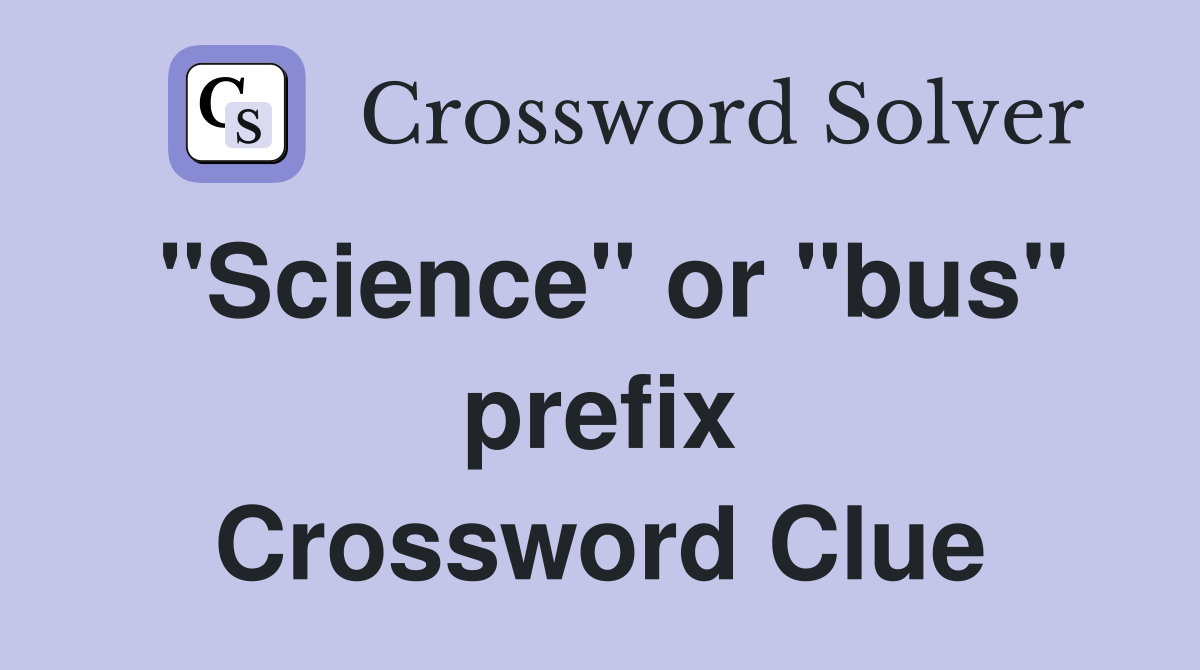 "Science" or "bus" prefix Crossword Clue