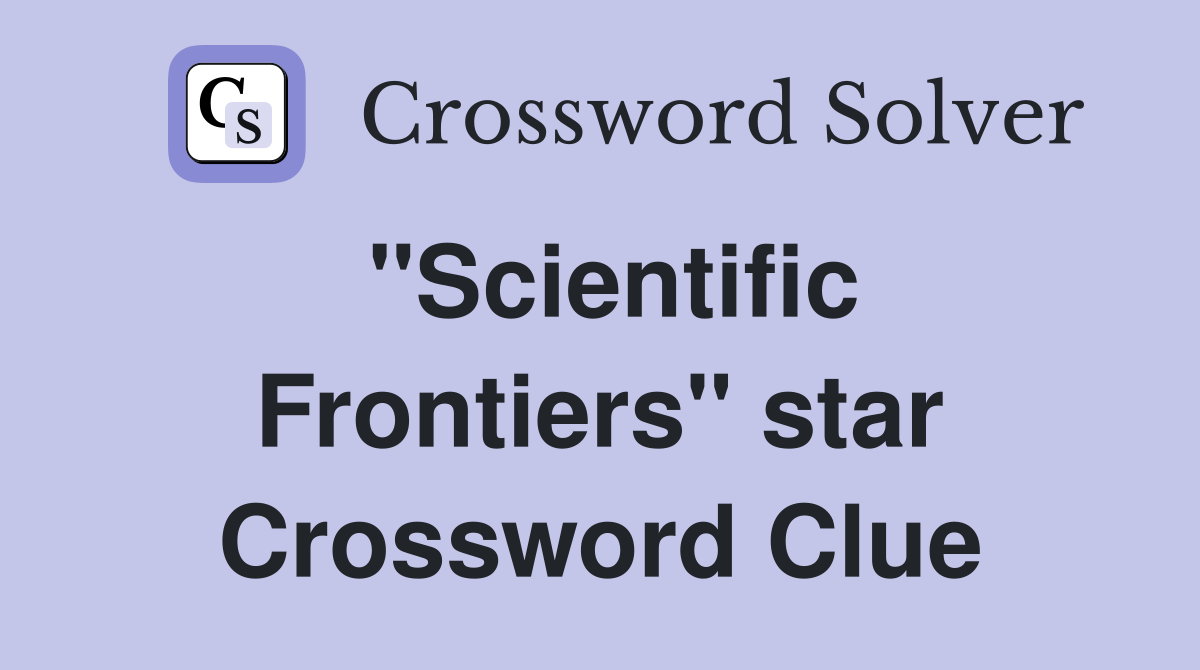 "Scientific Frontiers" star Crossword Clue