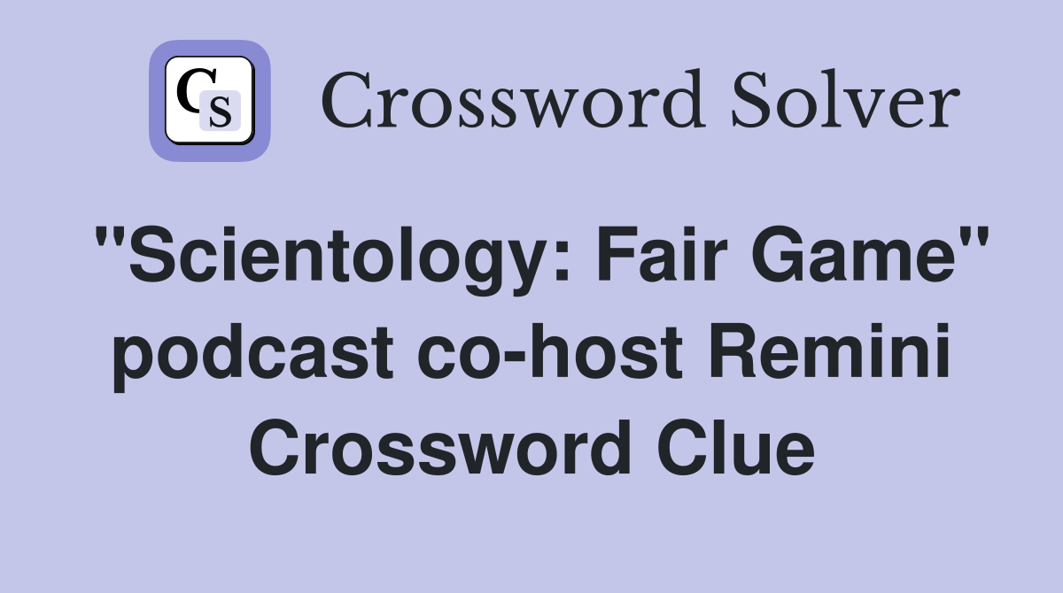 "Scientology: Fair Game" podcast co-host Remini Crossword Clue